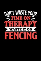 Don't Waste Your Time On Therapy Waste It On Fencing: Notebook and Journal 120 Pages College Ruled Line Paper Gift for Fencing Fans and Coaches 1670579182 Book Cover