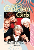 A Tribute to The Golden Girls: From Sharing Cheesecake to Relaxing on the Lanai B0CFQ7LZTN Book Cover