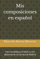 Mis composiciones en español: Para candidatos al DELE y a los diplomas de la Cámara de Madrid B0B7QPJZ7C Book Cover