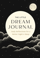 The Little Dream Journal: Daily Reflections for a Better Night's Sleep B0DPLDH9KP Book Cover