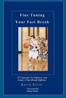 Fine Tuning Your Fast Break: 75 Concepts to Improve Any Team's Fast Break Offense 1463690452 Book Cover