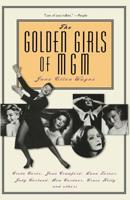 The Golden Girls of MGM: Greta Garbo, Joan Crawford, Lana Turner, Judy Garland, Ava Gardner, Grace Kelly and Others 0786711175 Book Cover