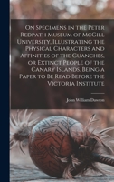 On Specimens in the Peter Redpath Museum of McGill University, Illustrating the Physical Characters and Affinities of the Guanches, or Extinct People ... to be Read Before the Victoria Institute 101745244X Book Cover