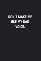 Don't Make Me Use My Dad Voice.: Blank Lined Journal Notebook, Funny Journals, Gift For Dad 1678694274 Book Cover