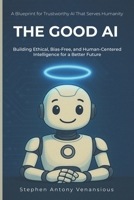The Good AI: Building Ethical, Bias-Free, and Inclusive Intelligence B0FP4S7N38 Book Cover