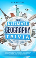 The Ultimate Geography Trivia: 220 Fun & Challenging Geography trivia questions for kids and adults. Test your Knowledge & learn interesting facts you should know! 1069308269 Book Cover