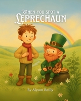 When you spot a Leprechaun: A magical Irish tale of luck, mischief, and the rewards of hard work B0FR3LCL2W Book Cover