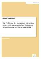 Die Probleme Der Monetaren Integration Mittel- Und Osteuropaischer Lander Am Beispiel Der Tschechischen Republik 3838663578 Book Cover