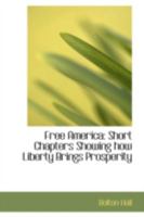 Free America: Short Chapters Showing How Liberty Brings Prosperity 1436852803 Book Cover