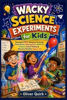 Wacky Science Experiments for Kids: Interactive STEM Adventure Featuring Comic Stories, Amazing Facts, Hands-On Projects, Critical Thinking & Discovery Activities (Ages 6–12) B0HBKLW4VP Book Cover