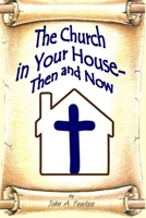 The Church in Your House - Then and Now: Worship Services in Your Home 1654159840 Book Cover