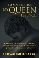 I'm Manifesting My Queen Essence : A Journey of Reflecting, Healing, Acceptance, Self-Love & the Pursuit of the Healthy Love I Deserve 1646205537 Book Cover