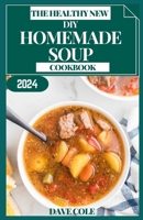 The Healthy New DIY Homemade Soup Cookbook: Broths & Bowls: A Homemade Soup Collection for Every Season B0CQPK6CLB Book Cover