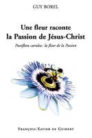 Une fleur raconte la Passion de Jésus-Christ: Passiflora caerulea: la fleur de la Passion 2868397077 Book Cover