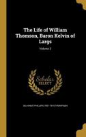 The Life of William Thomson, Baron Kelvin of Largs; Volume 2 1371316309 Book Cover