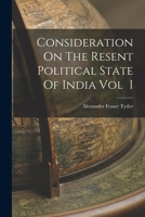 Considerations on the Present Political State of India, Vol. 1: Embracing Observations on the Character of the Natives, on the Civil and Criminal Courts, the Administration of Justice, the State of th 101407231X Book Cover