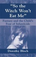 So the Witch Won't Eat Me: Fantasy and the Child's Fear of Infanticide 0395262909 Book Cover