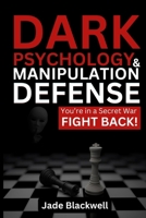 Dark Psychology and Manipulation Defense: You're in a Secret War - Fight Back! B0F4L49ZBB Book Cover