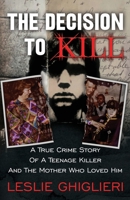 THE DECISION TO KILL: A True Crime Story of a Teenage Killer and the Mother Who Loved Him 1957288337 Book Cover