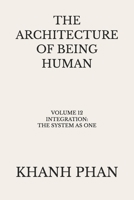 The Architecture of Being Human: Volume 12 Integration: The System As One (The Architecture of Being Human (15-Book Series)) 1971116246 Book Cover