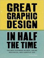 Great Graphic Design in Half the Time: Time-Saving Software Secrets, Online Resources and Desktop Tips. Stephen Beale 1408154986 Book Cover