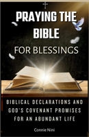 PRAYING THE BIBLE FOR BLESSINGS: Biblical Declarations and God’s Covenant Promises for an Abundant Life B0GGGDM7JR Book Cover