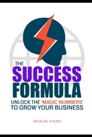 The Success Formula: Unlock The 'Magic Numbers' To Grow Your Business B0BM898VRQ Book Cover