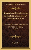 Biographical Sketches and Interesting Anecdotes of Persons of Color: To Which Is Added a Selection of Pieces in Poetry 1275728197 Book Cover