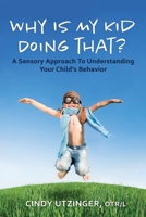 Why is My Kid Doing That?: A Sensory Approach to Understanding Your Child's Behavior 1698468695 Book Cover