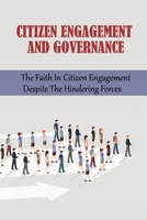 Citizen Engagement And Governance: The Faith In Citizen Engagement Despite The Hindering Forces: How To Improve Civic Engagement B098318FF5 Book Cover