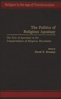 The Politics of Religious Apostasy: The Role of Apostates in the Transformation of Religious Movements (Religion in the Age of Transformation) 0275955087 Book Cover