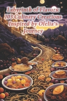 Labyrinth of Flavors: 103 Culinary Creations Inspired by Ofelia's Journey B0CR4YF5JD Book Cover