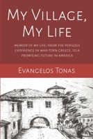 My Village, My Life: Memoir of my perilous life in a war-torn village in Greece, to a promising future after immigrating to America B0GVW1N99Z Book Cover