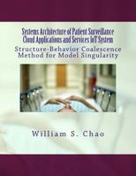 Systems Architecture of Patient Surveillance Cloud Applications and Services IoT System: Structure-Behavior Coalescence Method for Model Singularity 197456102X Book Cover