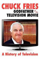 Chuck Fries Godfather of the Television Movie: A History of Television 1439259887 Book Cover