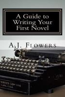 A Guide to Writing Your First Novel: A Comprehensive Roadmap to Jumpstart Your Writing Career 1532712782 Book Cover