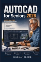 AutoCAD for Seniors 2026 : A Step-by-Step Beginner's Guide to 2D Drafting, 3D Modeling, AI Tools, and Professional Design Skills Made Simple B0H7C5F56X Book Cover