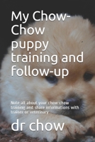 My Chow-Chow puppy training and follow-up: Note all about your chow-chow training and share informations with trainer or veterinary B084DFZHC1 Book Cover