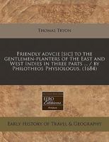 Friendly advcie [sic] to the gentlemen-planters of the East and West Indies in three parts ... / by Philotheos Physiologus. 1240843119 Book Cover