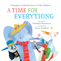 A Time for Everything: A Paraphrase of Ecclesiastes 3:1–8 for Children 1640705554 Book Cover
