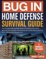 BUG IN Home Defense Survival Guide: A Practical, Real-World Survival Guide to Protect Your Home, Fortify Your Space, Manage Emergencies, and Keep Your Family Safe During Any Crisis B0G443KJSX Book Cover