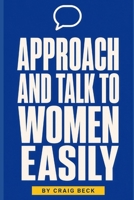 Approach and Talk to Women Easily: The How to Talk to Girls Masterclass B0C63YBKYP Book Cover