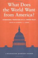 What Does the World Want from America? International Perspectives on U.S. Foreign Policy (Washington Quarterly Readers) 0262621673 Book Cover