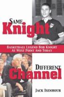 Same Knight, Different Channel: Basketball Legend Bob Knight at West Point and Today 1574885561 Book Cover