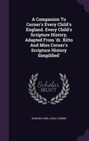 A Companion To Corner's Every Child's England. Every Child's Scripture History, Adapted From 'dr. Kitto And Miss Corner's Scripture History Simplified' 134810810X Book Cover