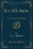 Ka-Mi-Akin: Last Hero Of The Yakimas 1477478302 Book Cover
