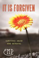 It Is Forgiven: Surviving Abuse and Betrayal 1462085911 Book Cover