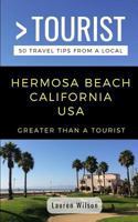 GREATER THAN A TOURIST-HERMOSA BEACH CALIFORNIA USA: 50 Travel Tips from a Local 1791553990 Book Cover