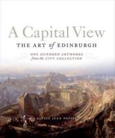 A Capital View: The Art of Edinburgh: A Hundred Artworks from the City Collection 1780271964 Book Cover