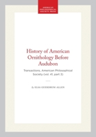 History of American Ornithology Before Audubon: Transactions, American Philosophical Society (vol. 41, part 3) (Transactions of the American Philosophical Society) 1422376397 Book Cover